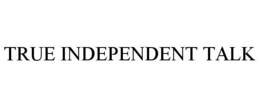 true independent talk