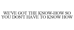 we've got the know-how so you don't have to know how