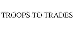 troops to trades