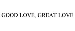 good love, great love