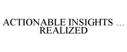 actionable insights … realized