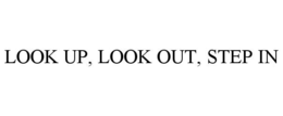 look up, look out, step in