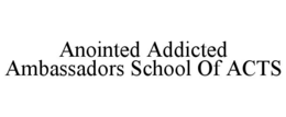 anointed addicted ambassadors school of acts