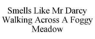 smells like mr darcy walking across a foggy meadow