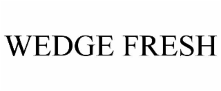 wedge fresh