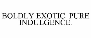 boldly exotic. pure indulgence.