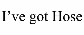 i’ve got hose