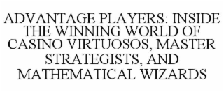 advantage players: inside the winning world of casino virtuosos, master strategists, and mathematical wizards