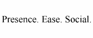 presence. ease. social.