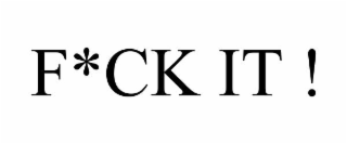 f*ck it !