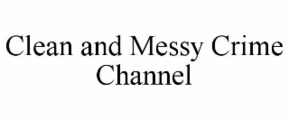 clean and messy crime channel