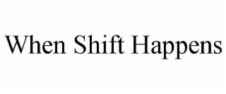 when shift happens