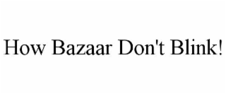 how bazaar don't blink!