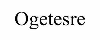 ogetesre