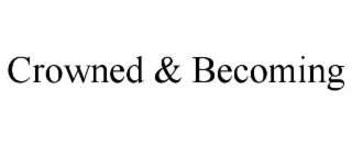 crowned & becoming