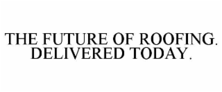 the future of roofing. delivered today.