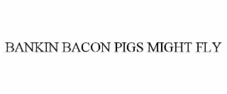 bankin bacon pigs might fly