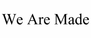 we are made