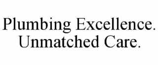 plumbing excellence. unmatched care.
