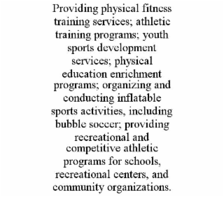 providing physical fitness training services; athletic training programs; youth sports development services; physical education enrichment programs; organizing and conducting inflatable sports activities, including bubble soccer; providing recreational an