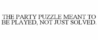 the party puzzle meant to be played, not just solved.