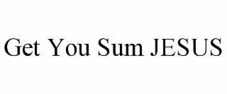 get you sum jesus