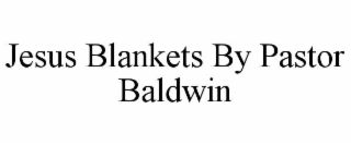 jesus blankets by pastor baldwin