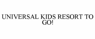 universal kids resort to go!