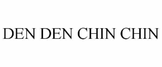 den den chin chin