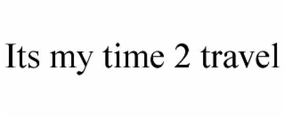its my time 2 travel
