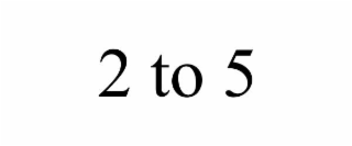 2 to 5