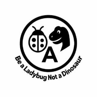 be a ladybug not a dinosaur