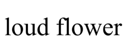 loud flower