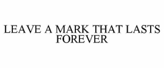 leave a mark that lasts forever