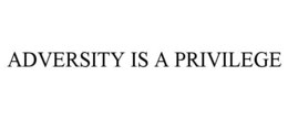 adversity is a privilege