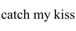 catch my kiss