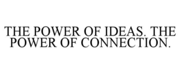 the power of ideas. the power of connection.