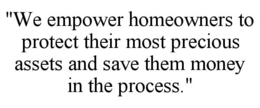 "we empower homeowners to protect their most precious assets and save them money in the process."