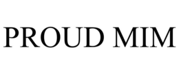proud mim