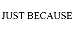 just because