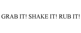 grab it! shake it! rub it!