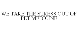 we take the stress out of pet medicine