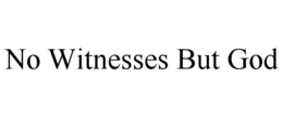 no witnesses but god