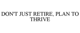 don't just retire, plan to thrive
