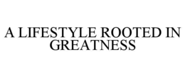 a lifestyle rooted in greatness