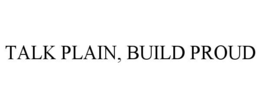 talk plain, build proud