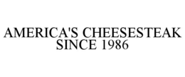 america's cheesesteak since 1986