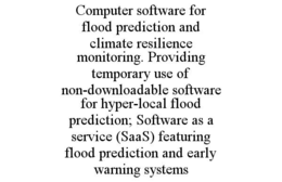 computer software for flood prediction and climate resilience monitoring. providing temporary use of non-downloadable software for hyper-local flood prediction; software as a service (saas) featuring flood prediction and early warning systems