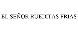 el seÑor rueditas frias