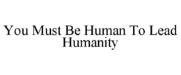 you must be human to lead humanity